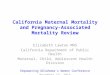 California Maternal Mortality and Pregnancy-Associated Mortality Review Elizabeth Lawton MHS California Department of Public Health Maternal, Child, Adolescent