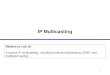 1 IP Multicasting Relates to Lab 10. It covers IP multicasting, including multicast addressing, IGMP, and multicast routing