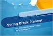 Spring Break Planner EDUC485 Multimedia Project By Kelly Maguire