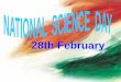 28th February.  Celebrated to commemorate the legacy of Sir C.V. Raman who announced the discovery of the Raman effect on 28th February.  He won the