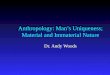 Anthropology: Man’s Uniqueness; Material and Immaterial Nature Dr. Andy Woods