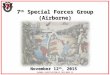 7 th Special Forces Group (Airborne) November 12 th, 2015 OVERALL CLASSIFICATION OF THIS BRIEF IS