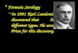 Forensic Serology –In 1901 Karl Landsteiner discovered that blood has different types. He won the Nobel Prize for this discovery