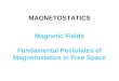MAGNETOSTATICS Magnetic Fields Fundamental Postulates of Magnetostatics in Free Space