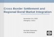 Cross Border Settlement and Regional Bond Market Integration November 4-6, 2005 Shanghai, China Noritaka Akamatsu The World Bank