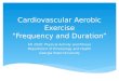 Cardiovascular Aerobic Exercise “Frequency and Duration” KH 2520: Physical Activity and Fitness Department of Kinesiology and Health Georgia State University