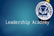 Leadership Academy. Objectives  Leadership Academy Mission: To provide students with opportunities to develop effective leadership, clear objectives,