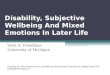Disability, Subjective Wellbeing And Mixed Emotions In Later Life Vicki A. Freedman University of Michigan Funding for this research was provided by the