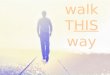 Walk THIS way. ~The WAR of the Walk ~The WAY of the Walk ~The Walk of the Walk
