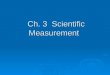Ch. 3 Scientific Measurement Ch. 3 Scientific Measurement