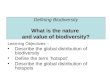 Defining Biodiversity What is the nature and value of biodiversity? Learning Objectives – Describe the global distribution of biodiversity Define the term
