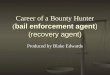Career of a Bounty Hunter ( bail enforcement agent) (recovery agent) Produced by Blake Edwards