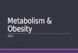 Metabolism & Obesity 2015. Metabolism History of USDA’s Food Guidance 1940s 1950s-1960s 1970s 1992 2005 Food for Young Children 1916