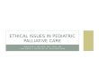 JENNIFER K WALTER, MD, PHD, MS CHILDREN’S HOSPITAL OF PHILADELPHIA ETHICAL ISSUES IN PEDIATRIC PALLIATIVE CARE