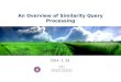An Overview of Similarity Query Processing 2014. 2. 26. 김종익 전북대학교 컴퓨터공학부