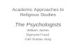 Academic Approaches to Religious Studies The Psychologists William James Sigmund Freud Carl Gustav Jung