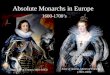 Absolute Monarchs in Europe 1600-1700’s Anna of Austria, Queen of France (1601-1666) Louis XIII of France (1601-1643)