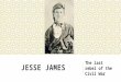 JESSE JAMES The last rebel of the Civil War. THEMES AND THESIS Some of the central questions and conflicts in American history defined Jesse James’ life: