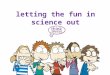 Letting the fun in science out. teaching is a performance that fosters emotions