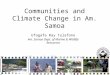 Communities and Climate Change in Am. Samoa Ufagafa Ray Tulafono Am. Samoa Dept. of Marine & Wildlife Resources