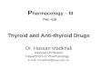 P harmacology – III PHL-418 Thyroid and Anti-thyroid Drugs Dr. Hassan Madkhali Assistant Professor Department of Pharmacology E mail: h.madkhali@psau.edu.sa