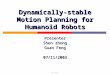 NUS CS5247 Dynamically-stable Motion Planning for Humanoid Robots Presenter Shen zhong Guan Feng 07/11/2003