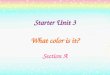 Starter Unit 3 What color is it? Section A. Listen to the song Colors Listen to the song Colors. Red, yellow, blue, and green stand up. Red, yellow, blue,