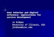 User behavior and digital reference: implications for service development Jo Kibbee Unversity of Illinois, USA jkibbee@uiuc.edu