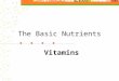 The Basic Nutrients Vitamins Are found in nearly all foods on MyPlate Do not provide Energy, but are essential because Regulate body chemistry and body