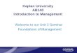 Kaplan University AB140 Introduction to Management Welcome to our Unit 2 Seminar Foundations of Management