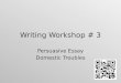 Writing Workshop # 3 Persuasive Essay Domestic Troubles
