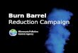 Burn Barrel Reduction Campaign. Affects the health of your family & neighbors Contaminates crops and livestock Causes nearly half of all wildfires in