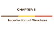 CHAPTER 6 Imperfections of Structures. 6-I. Introduction defectsâ‰imperfections Engineering materials very large numbers of atoms in small volumes e.g.,