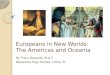 Europeans in New Worlds: The Americas and Oceania By Tracy Rosselle, M.A.T. Newsome High School, Lithia, FL