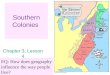 Southern Colonies Chapter 3, Lesson 4 EQ: How does geography influence the way people live?
