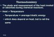 Thermochemistry The study and measurement of the heat involed or absorbed during chemical reactions. Heat  Temperature – Temperature = average kinetic