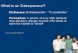 Dictionary: Entreprenedre - “To undertake” Perception: A person of very high aptitude who pioneers change; Anyone who wants to work for himself or herself