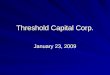 Threshold Capital Corp. January 23, 2009. 1Q 2008 March 17 – Bear Stearns Collapse