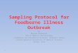Sampling Protocol for Foodborne Illness Outbreak By Masoud Alebouyeh PhD of Medical Bacteriology Foodborne and Waterborne Diseases Research Center, Shahid