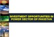 INVESTMENT OPPORTUNITIES IN POWER SECTOR OF PAKISTAN