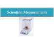 Scientific Measurements. Measurements Objective Distinguish between accuracy and precision Determine the number of significant figures in measurements