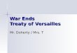 War Ends Treaty of Versailles Mr. Doherty / Mrs. T