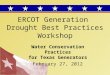 ERCOT Generation Drought Best Practices Workshop Water Conservation Practices for Texas Generators February 27, 2012