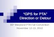 “GPS for PTA” Direction or Detour 95 th Maryland PTA Fall Convention November 12-13, 2010