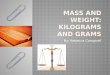 By: Rebecca Campbell.  Grade 3  Standard 3.MD 2 (modified): Measure and estimate masses of objects using standard units of grams and kilograms. Add,