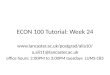 ECON 100 Tutorial: Week 24  a.ali11@lancaster.ac.uk office hours: 2:00PM to 3:00PM tuesdays LUMS C85