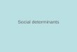 Social determinants. Determinants of health The range of social, economic and environmental factors which determine the health status of individuals or