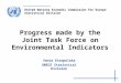 United Nations Economic Commission for Europe Statistical Division Progress made by the Joint Task Force on Environmental Indicators Vania Etropolska UNECE