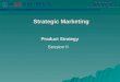 Strategic Marketing Strategic Marketing Product Strategy Session II