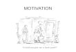 MOTIVATION. MOTIVATIONS arise from the interplay between nature (the body’s “push”) and nurture (the “pulls” from our thought processes and culture)